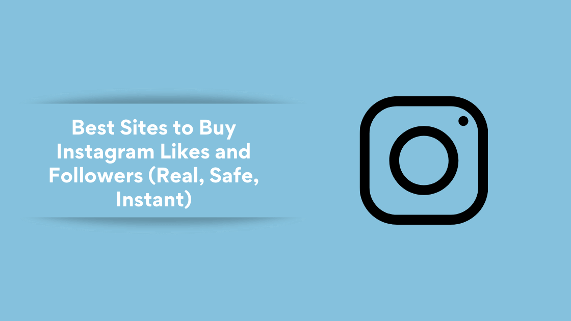 Best Sites to Buy Instagram Likes and Followers (Real, Safe, Instant)