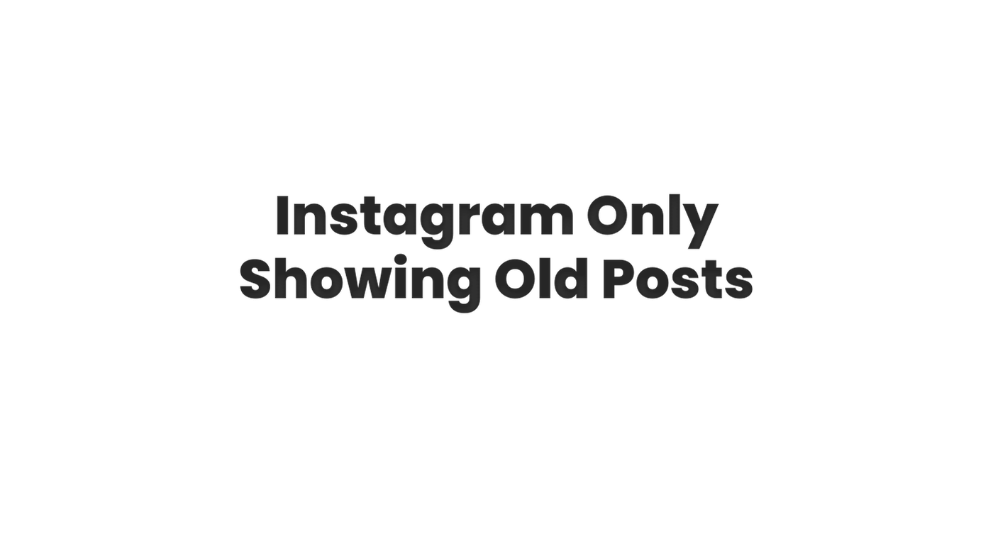 Instagram Only Showing Old Posts