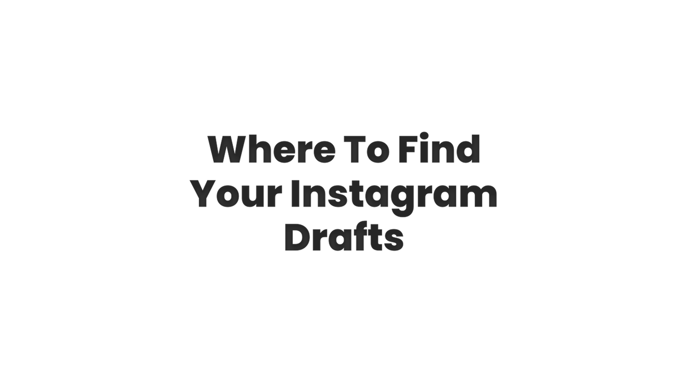 Where To Find Your Instagram Drafts